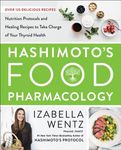 Hashimoto's Food Pharmacology: Nutrition Protocols and Healing Recipes to Take Charge of Your Thyroid Health - 圖片 1
