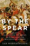 By the Spear: Philip II, Alexander the Great, and the Rise and Fall of the Macedonian Empire - 圖片 1