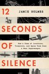 12 Seconds of Silence: How a Team of Inventors, Tinkerers, and Spies Took Down a Nazi Superweapon - 圖片 1