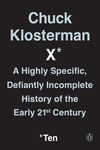 Chuck Klosterman X: A Highly Specific, Defiantly Incomplete History of the Early 21st Century - 圖片 1