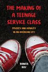 The Making of a Teenage Service Class: Poverty and Mobility in an American City - 圖片 1