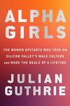 Alpha Girls: The Women Upstarts Who Took on Silicon Valley's Male Culture and Made the Deals of a Lifetime - 圖片 1