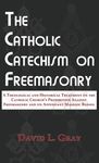 The Catholic Catechism on Freemasonry: A Theological and Historical Treatment on the Catholic Church's Prohibition Against Freemasonry and its Appenda - 圖片 1