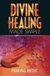 Divine Healing Made Simple: Simplifying the supernatural to make healing and miracles a part of your everyday life - 圖片 1