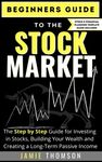 Beginners Guide to the Stock Market: The Simple Step by Step Guide for Investing in Stocks, Building Your Wealth and Creating a Long-Term Passive Inco - 圖片 1