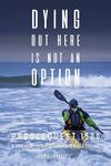 Dying Out Here Is Not an Option: Paddlequest 1500: A 1500 Mile, 75 Day, Solo Canoe and Kayak Odyssey - 圖片 1