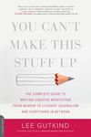 You Can't Make This Stuff Up: The Complete Guide to Writing Creative Nonfiction -- From Memoir to Literary Journalism and Everything in Between - 圖片 1