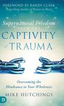 Supernatural Freedom from the Captivity of Trauma: Overcoming the Hindrance to Your Wholeness - 圖片 1