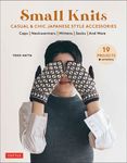 Small Knits: Casual & Chic Japanese Style Accessories: (19 Projects + Variations) - 圖片 1