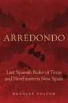 Arredondo: Last Spanish Ruler of Texas and Northeastern New Spain - 圖片 1