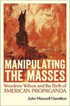 Manipulating the Masses: Woodrow Wilson and the Birth of American Propaganda - 圖片 1