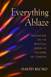 Everything Ablaze: Meditating on the Mystical Vision of Teilhard de Chardin - 圖片 1