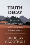 Truth Decay: Defending Christianity Against the Challenges of Postmodernism - 圖片 1