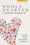 Wholehearted Librarianship: Finding Hope, Inspiration, and Balance - 圖片 1