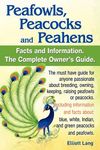 Peafowls, Peacocks and Peahens. Including Facts and Information about Blue, White, Indian and Green Peacocks. Breeding, Owning, Keeping and Raising Pe - 圖片 1