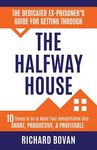 The Dedicated Ex-Prisoner's Guide for Getting Through the Halfway House: 10 Things to Do to Make Your Rehabilitative Stay Short, Productive, & Profita - 圖片 1