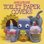 Amigurumi Toilet Paper Covers: Cute Crocheted Animals, Flowers, Food, Holiday Decor and More! - 圖片 1