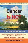 Cancer Is Not a Disease - It's a Healing Mechanism: Discover Cancer's Hidden Purpose, Heal Its Root Causes, and Be Healthier Than Ever - 圖片 1