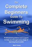 The Complete Beginners Guide To Swimming: Professional guidance and support to help you through every stage of learning how to swim - 圖片 1