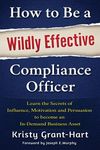 How to Be a Wildly Effective Compliance Officer: Learn the Secrets of Influence, Motivation and Persuasion to Become an In-Demand Business Asset - 圖片 1