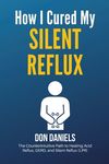 How I Cured My Silent Reflux: The Counterintuitive Path to Healing Acid Reflux, GERD, and Silent Reflux (LPR) - 圖片 1