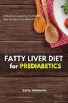 Fatty Liver Diet: A Beginner's Guide for Prediabetics With Recipes and a Meal Plan - 圖片 1