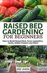 Raised Bed Gardening for Beginners: How to Build Raised Bed, Grow Vegetables, Herbs, Edible Flowers. And More! - 圖片 1