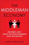 The Middleman Economy: How Brokers, Agents, Dealers, and Everyday Matchmakers Create Value and Profit - 圖片 1