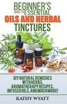 Beginner's Guide to Essential Oils and Herbal Tinctures: DIY Natural Remedies with Herbs, Aromatherapy Recipes, Infused Oils, and Much More! - 圖片 1
