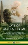 Lays of Ancient Rome: The Poetry and Songs of the Roman Peoples, Depicting Their Battles, Folk History and Gods (Hardcover) - 圖片 1