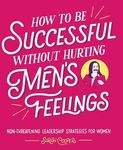 How to Be Successful Without Hurting Men's Feelings: Non-Threatening Leadership Strategies for Women - 圖片 1