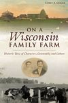On a Wisconsin Family Farm: Historic Tales of Character, Community and Culture - 圖片 1
