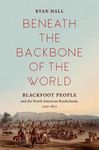 Beneath the Backbone of the World: Blackfoot People and the North American Borderlands, 1720-1877 - 圖片 1