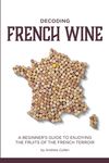 Decoding French Wine: A Beginner's Guide to Enjoying the Fruits of the French Terroir - 圖片 1