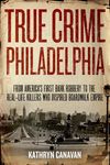 True Crime Philadelphia: From America's First Bank Robbery to the Real-Life Killers Who Inspired Boardwalk Empire - 圖片 1