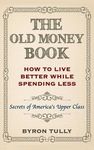 The Old Money Book: How To Live Better While Spending Less: Secrets of America's Upper Class - 圖片 1