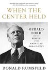 When the Center Held: Gerald Ford and the Rescue of the American Presidency - 圖片 1