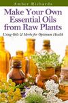 Make Your Own Essential Oils from Raw Plants: Using Oils & Herbs for Optimum Health - 圖片 1
