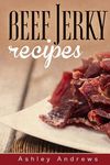 Beef Jerky Recipes: Homemade Beef Jerky, Turkey Jerky, Buffalo Jerky, Fish Jerky, and Venison Jerky Recipes - 圖片 1