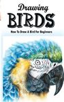 Drawing Birds: How To Draw A Bird For Beginners: How To Draw Birds Step By Step Guided Book - 圖片 1