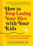 How to Stop Losing Your Sh*t with Your Kids: A Practical Guide to Becoming a Calmer, Happier Parent - 圖片 1