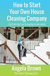 How to Start Your Own House Cleaning Company: Go from startup to payday in one week - 圖片 1