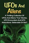 UFOs And Aliens: A Thrilling Collection Of UFOs And Aliens 'True' Stories, UFO Encounters And UFO Abductions: Believable Or Not? - 圖片 1