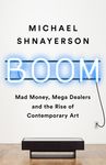 Boom: Mad Money, Mega Dealers, and the Rise of Contemporary Art - 圖片 1