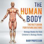 The Human Body: The Facts Book for Future Doctors - Biology Books for Kids Children's Biology Books - 圖片 1