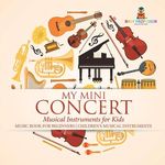 My Mini Concert - Musical Instruments for Kids - Music Book for Beginners Children's Musical Instruments - 圖片 1