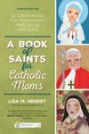 A Book of Saints for Catholic Moms: 52 Companions for Your Heart, Mind, Body, and Soul Updated Edition - 圖片 1