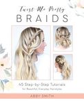 Twist Me Pretty Braids: 45 Step-By-Step Tutorials for Beautiful, Everyday Hairstyles - 圖片 1