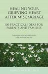 Healing Your Grieving Heart After Miscarriage: 100 Practical Ideas for Parents and Families - 圖片 1