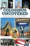 Columbus Uncovered: Fascinating, Real-Life Stories About Unusual People, Places & Things in Ohio's Capital City - 圖片 1